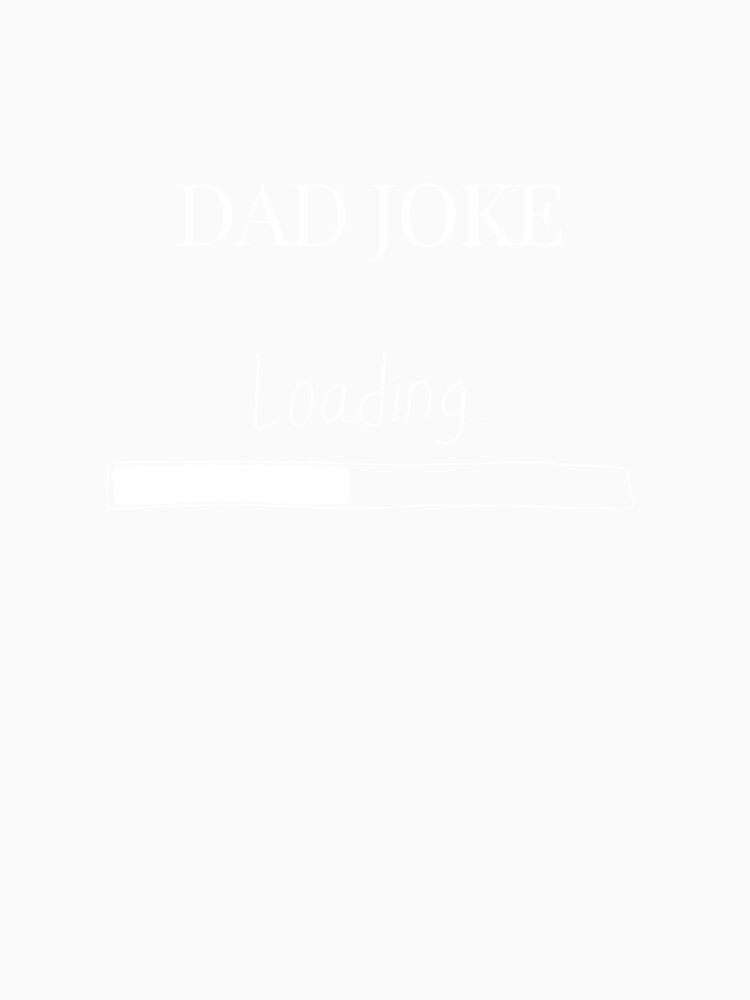 Dad joke Father's Day loading t-shirt by 0allthing