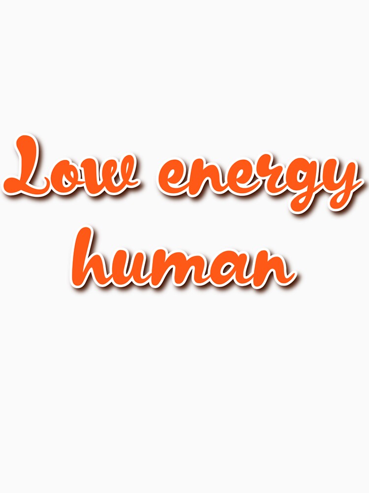 Funny Lazy Quote Shirt – Low Energy Human by inkvera9