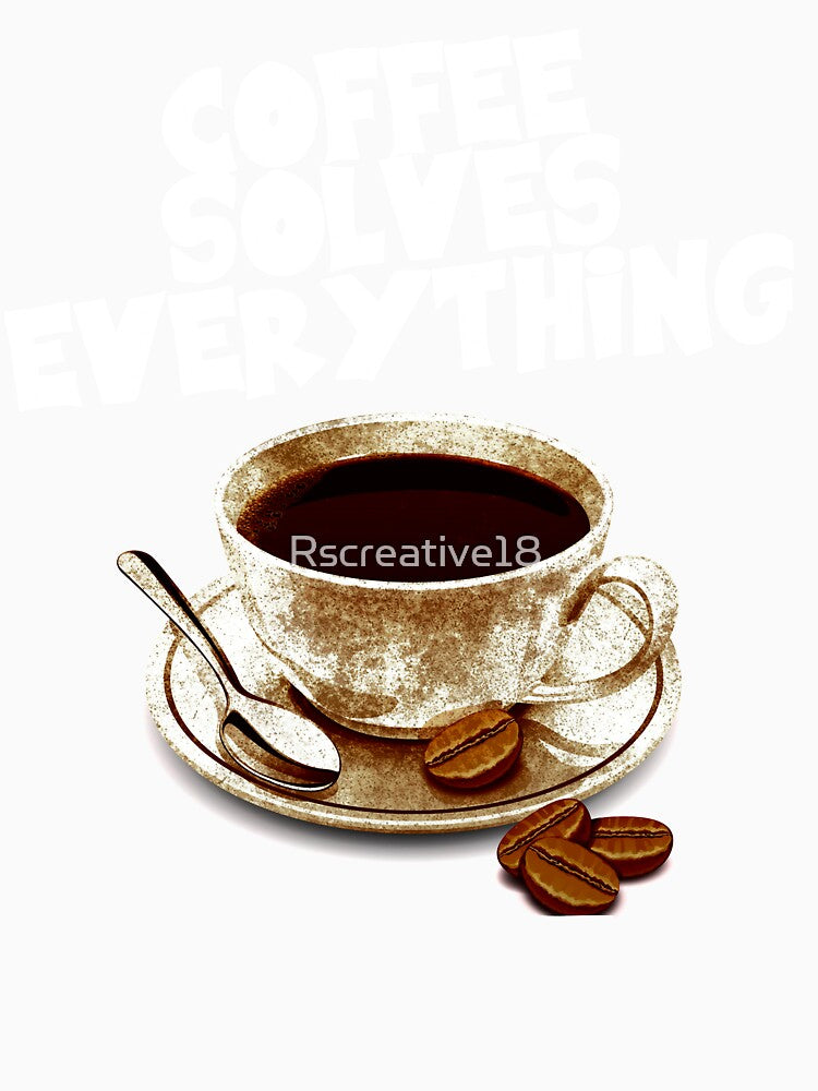 Coffee Solves Everything by Rscreative18