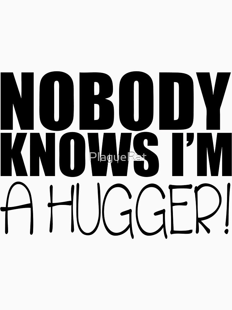 Nobody Knows I'm A Hugger! by PlagueRat