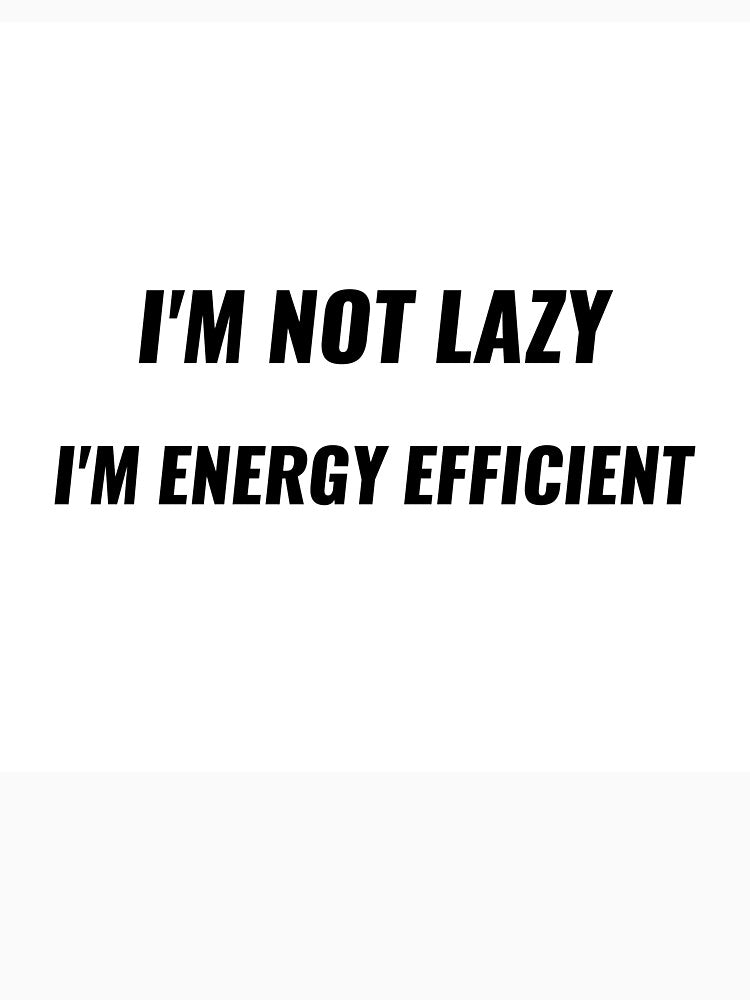 I'm Not Lazy I'm Energy Efficient T-Shirt – Funny Attitude Tee | Uncle Jichuan by Uncle-Jichuan
