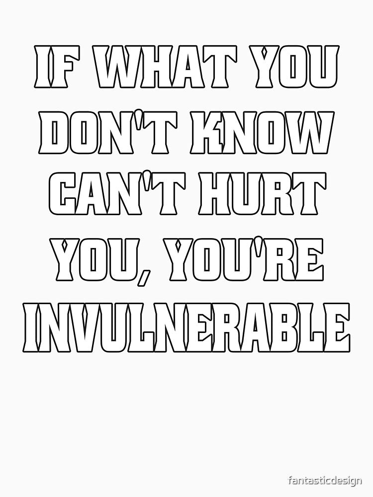 Funny Sarcastic Humor If What You Don't Know Can't Hurt You, You're Invulnerable by fantasticdesign