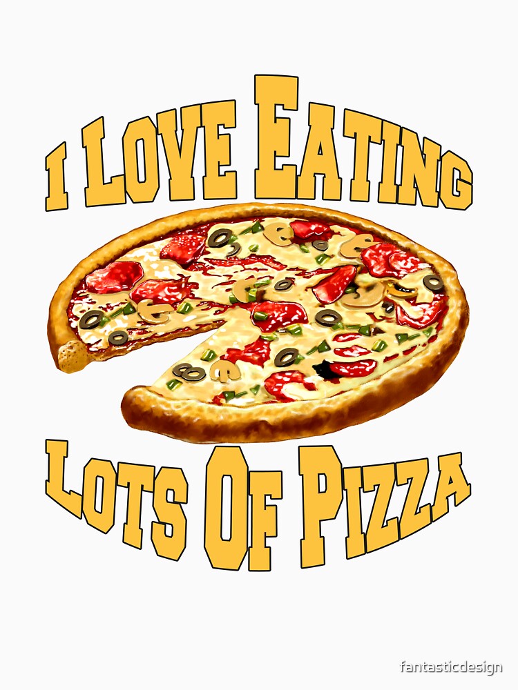 Funny Pizza Lover Humorous Design I Love Eating Lots Of Pizza by fantasticdesign