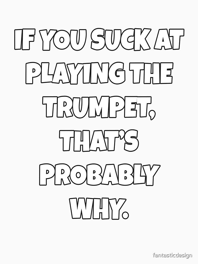 Funny Sarcastic Humor If You Suck At Playing The Trumpet by fantasticdesign