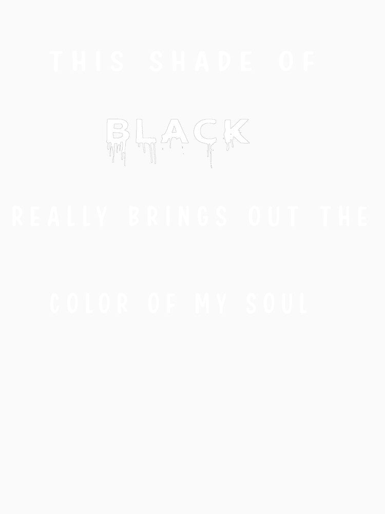 THIS SHADE OF BLACK REALLY BRINGS OUT THE COLOR OF MY SOUL by Hatlof