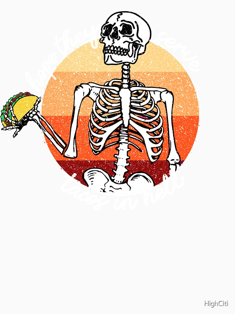 I Hope They Serve Tacos In Hell by HighCiti