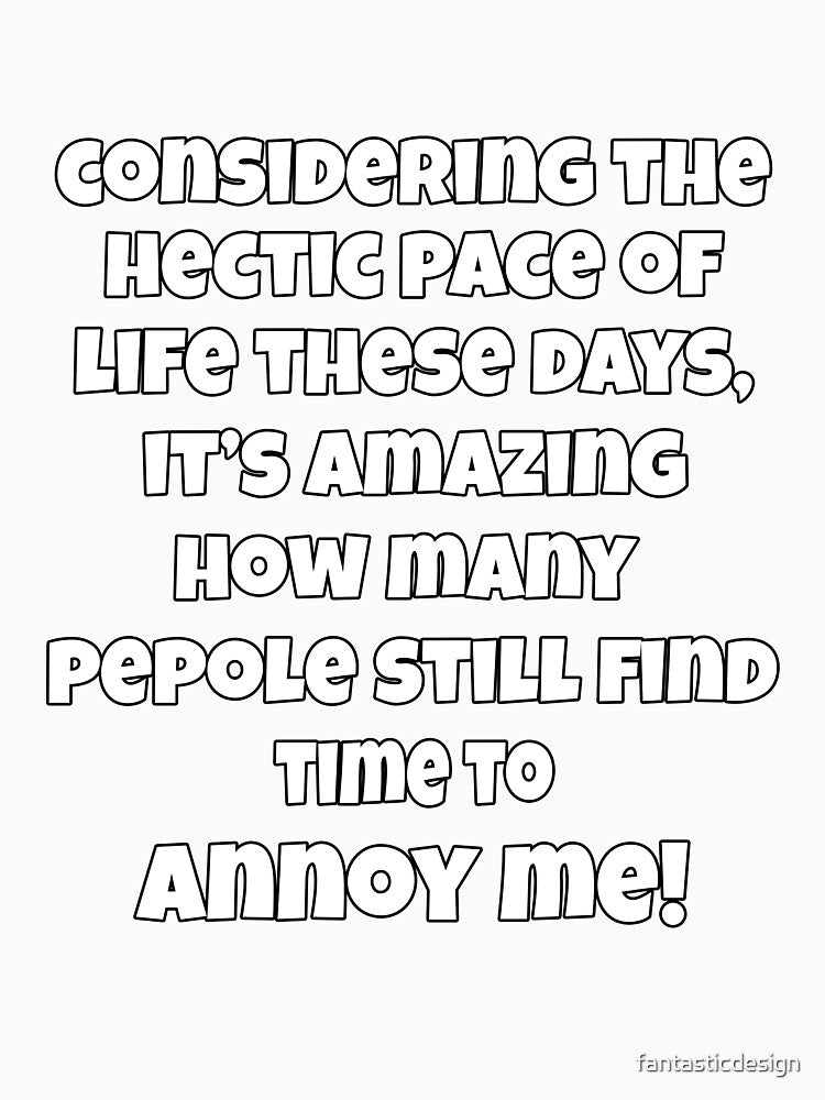 Funny Sarcastic Humor Considering The Hectic Pace Of Life These Days by fantasticdesign