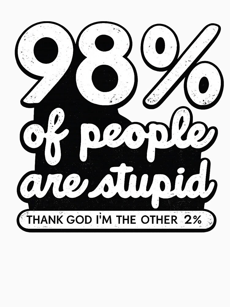 98% Of People Are Stupid Funny Sarcastic Humor by Dujosufot