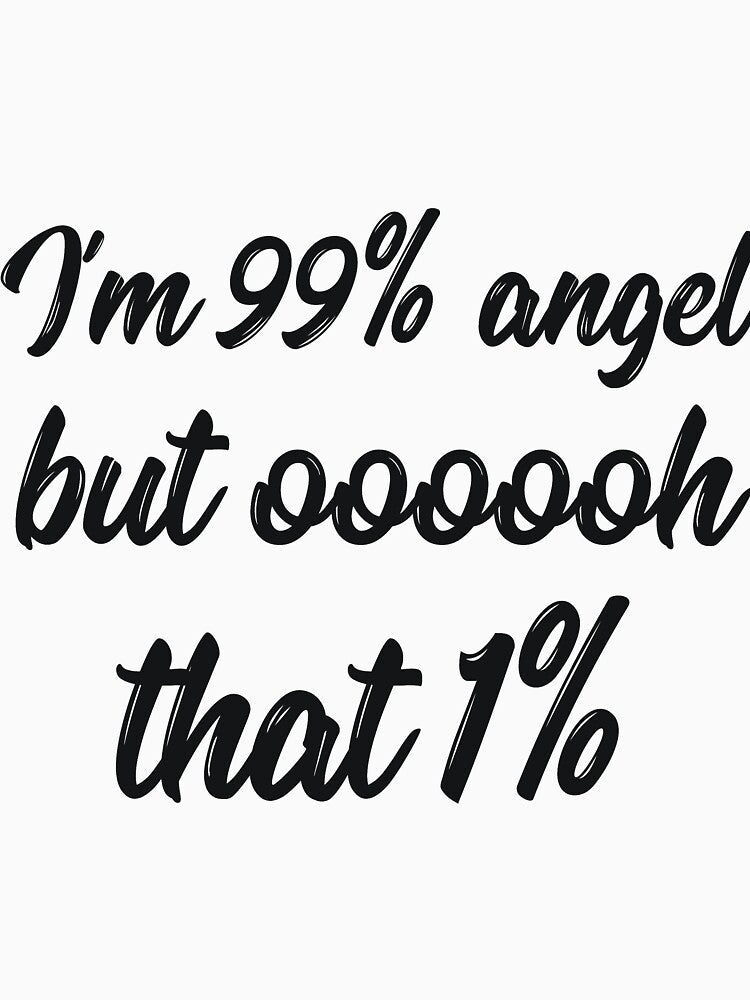 I'm 99% angel but that 1% sarcastic quote by RedYolk