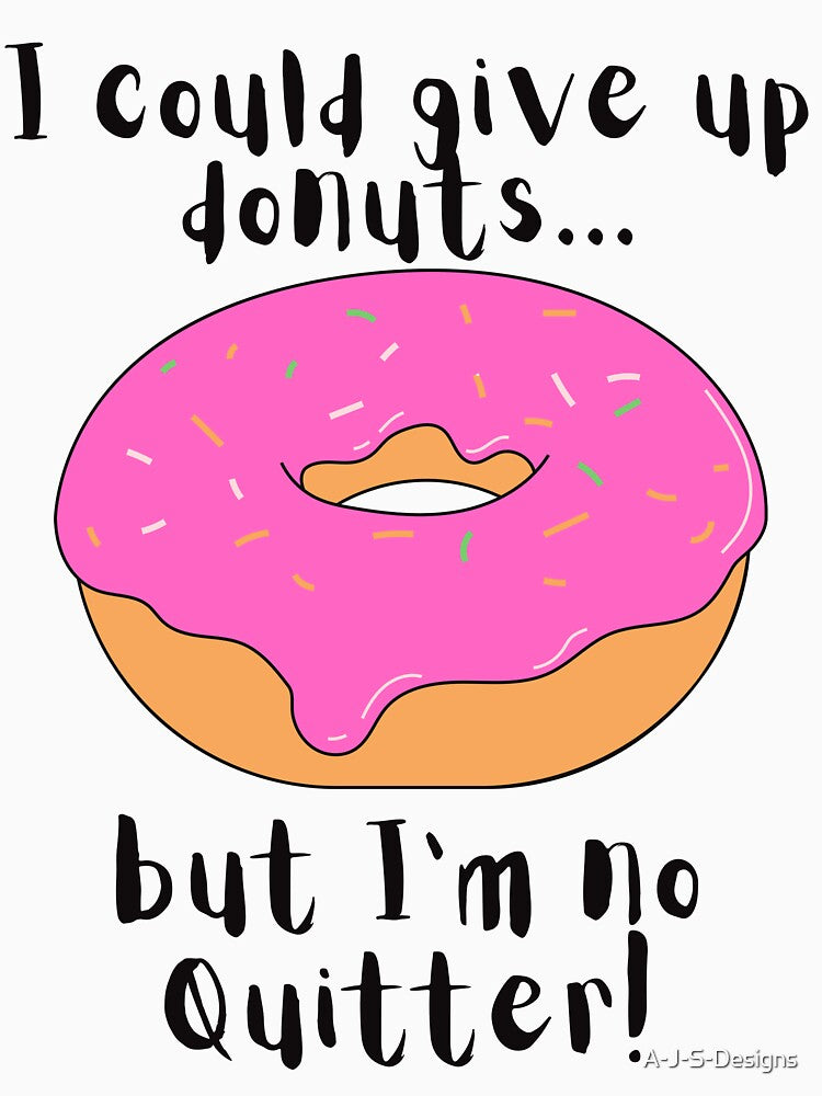 I could give up donuts.. Funny Donut by A-J-S-Designs
