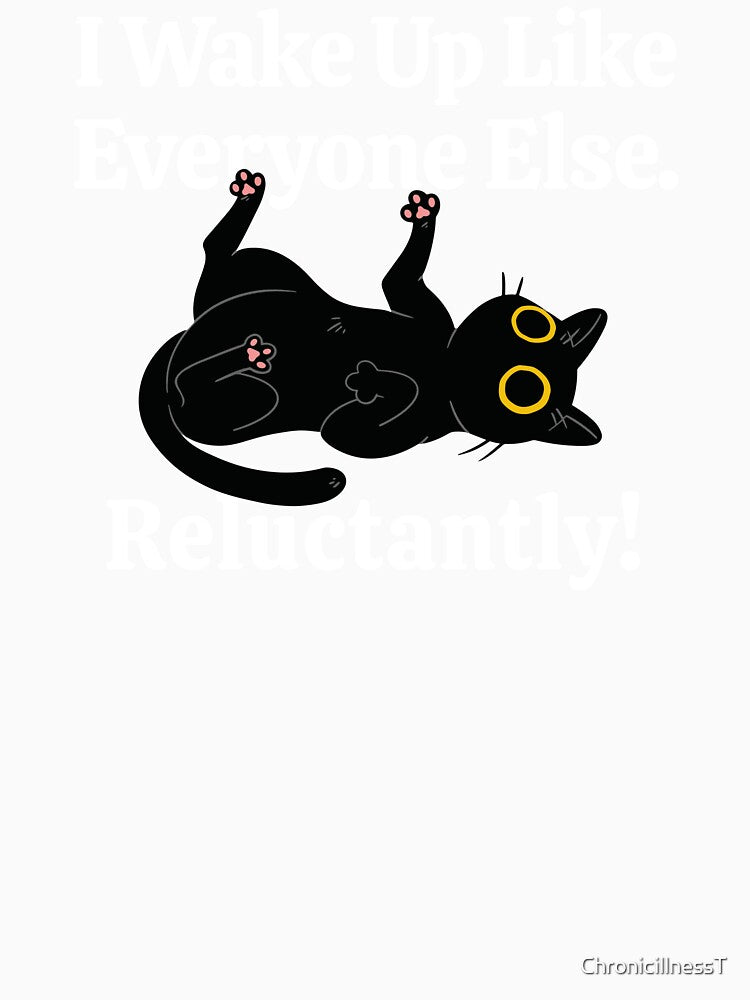 Wake Up Everyone Else Reluctantly Funny Tees T-shirts Hoodies Pins Stickers Magnets Mugs Dark Humor Black Cats Chronic Illness Mental Health by ChronicillnessT