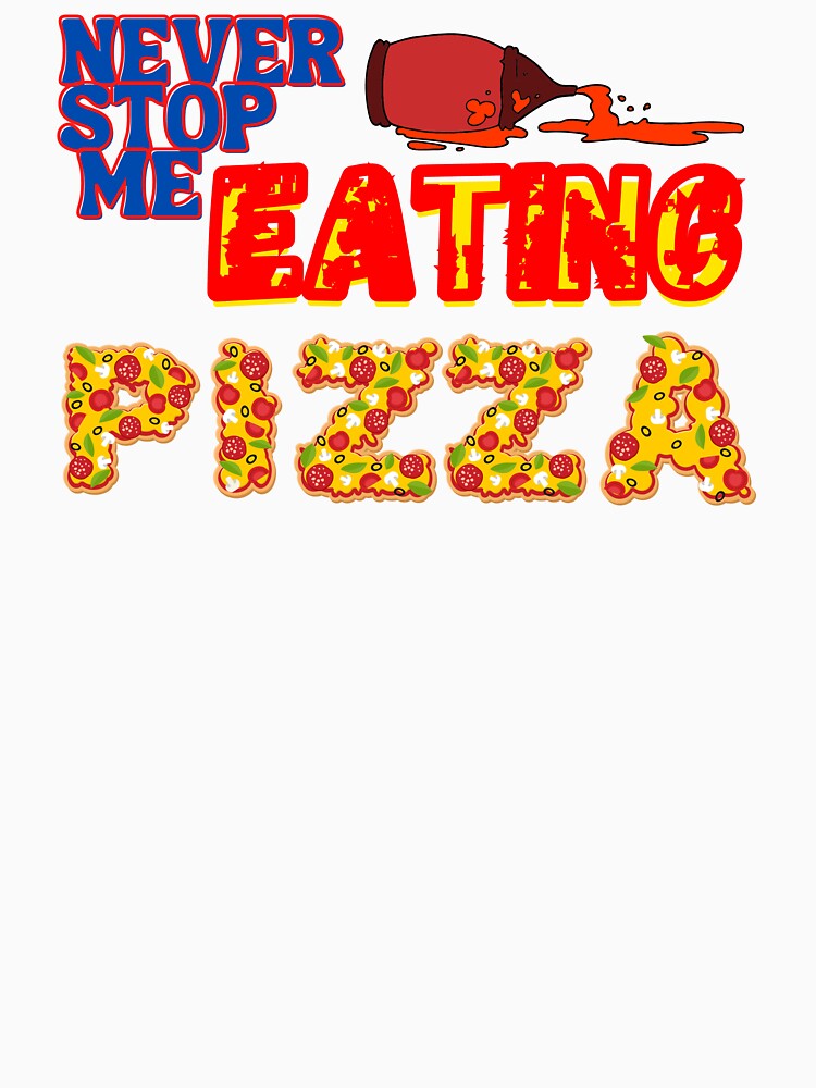 Never stop me eating pizza by Strale25kv