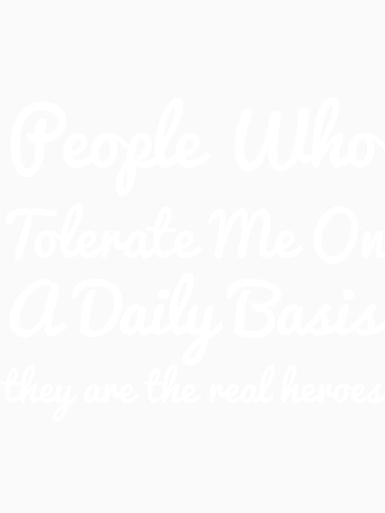 People Who Tolerate Me On A Daily Basis they are the real heroes sassy by RedYolk
