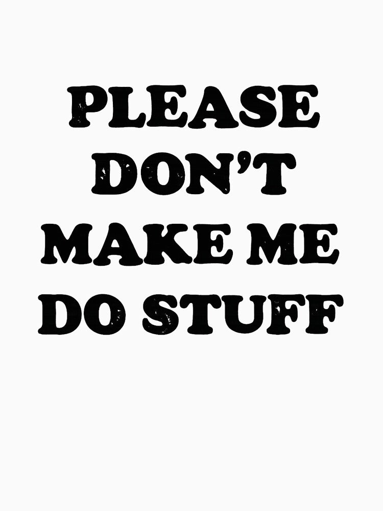 Please Don’t Make Me Do Stuff Funny Lazy Humor Sarcastic Quote by Dujosufot