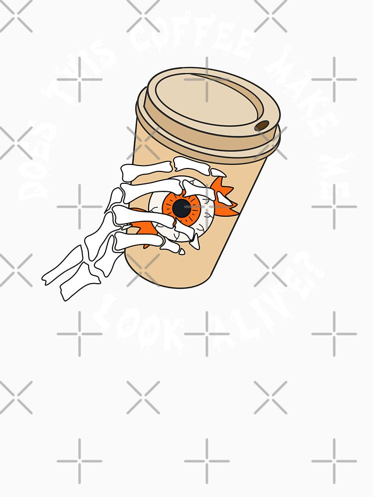 funny does this coffee make me look alive by champagnemoment