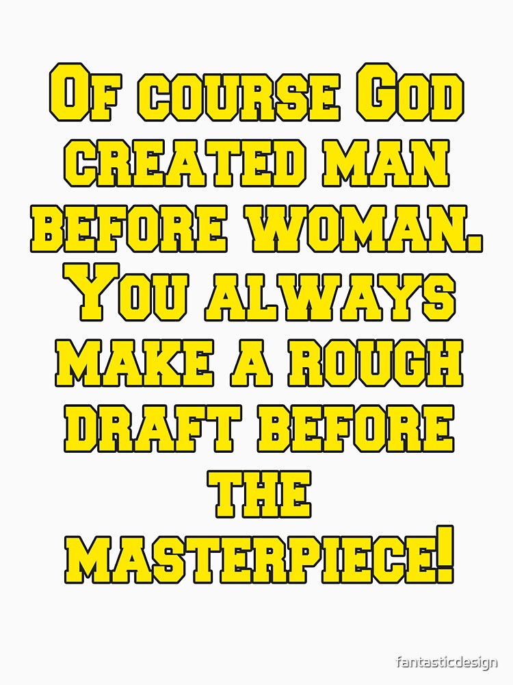Funny Sarcastic Humor Of Course God Created Man Before Woman by fantasticdesign