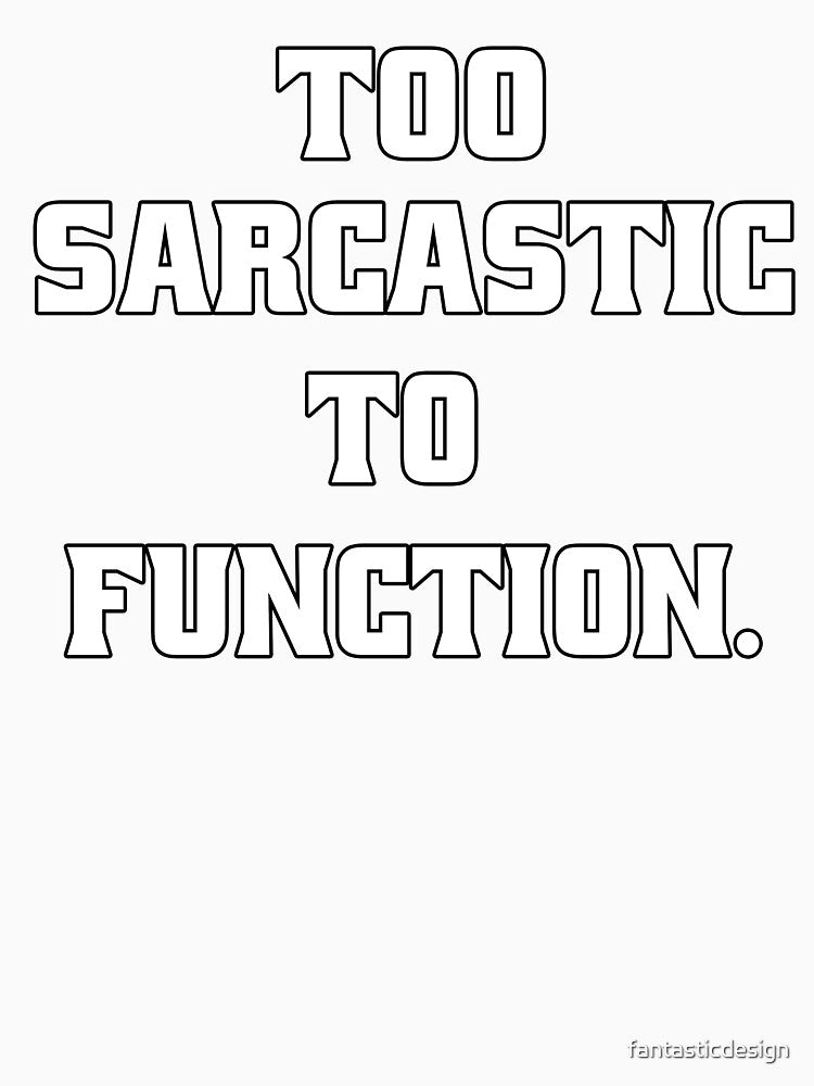 Funny Sarcastic Humor Too Sarcastic To Function by fantasticdesign