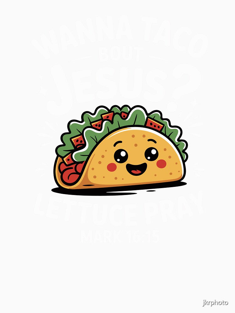 wanna taco bout jesus lettuce pray by jkrphoto