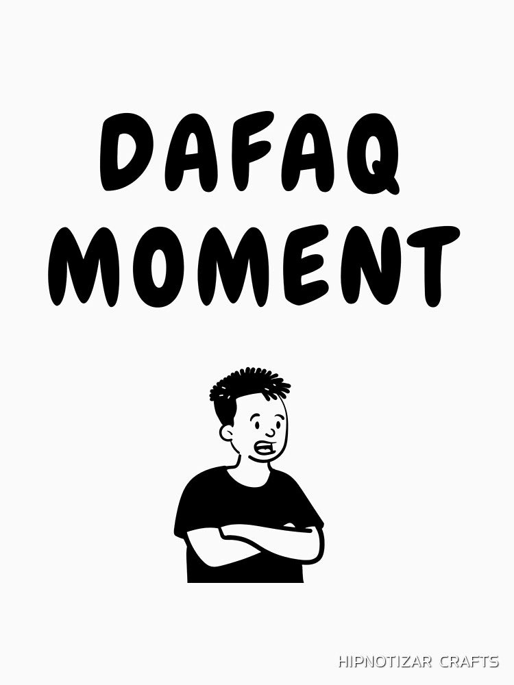 Dafaq moment sarcastic quote t shirt by HIPNOTIZAR  CRAFTS