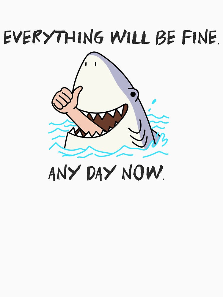 Everything Will Be Fine, Any Day Now sarcasm humor by The Sporty Nerd
