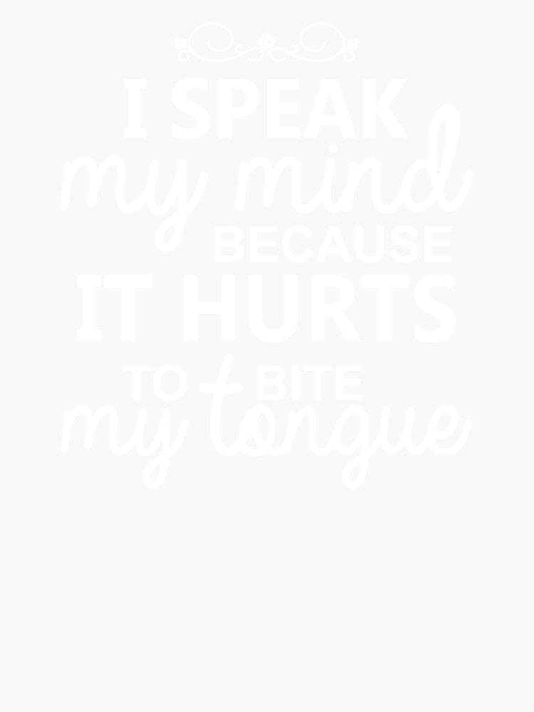 I Speak My Mind Because it Hurts To Bite My Tongue Extrovert by TheMattDesigns