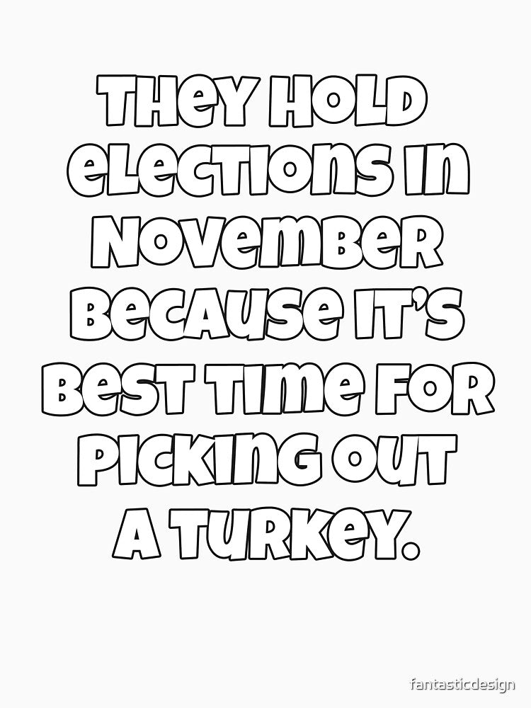 Funny Sarcastic Humor They Hold Elections In November Because by fantasticdesign