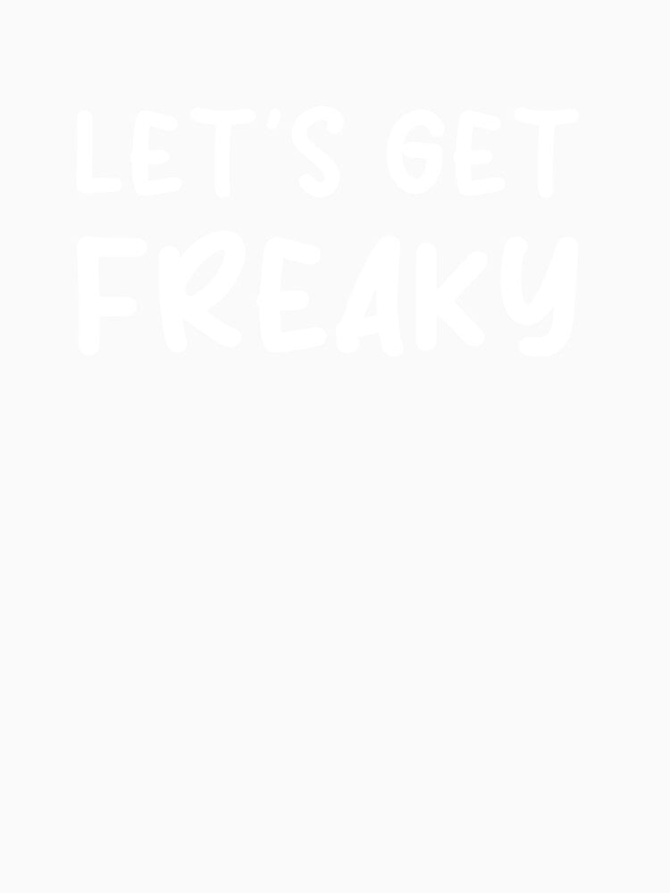 LET'S GET FREAKY - Funny dark humor t-shirts for drink lovers by WarpText