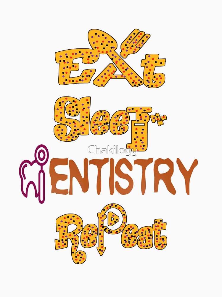 Eat sleep dentistry repeat, by Chakilogy
