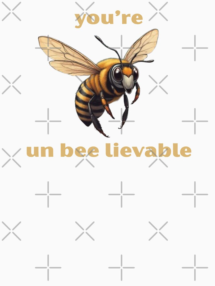 You're un-bee-lievable- Cute Pun | TeeHee Puns Funny Design by TeeHee Puns