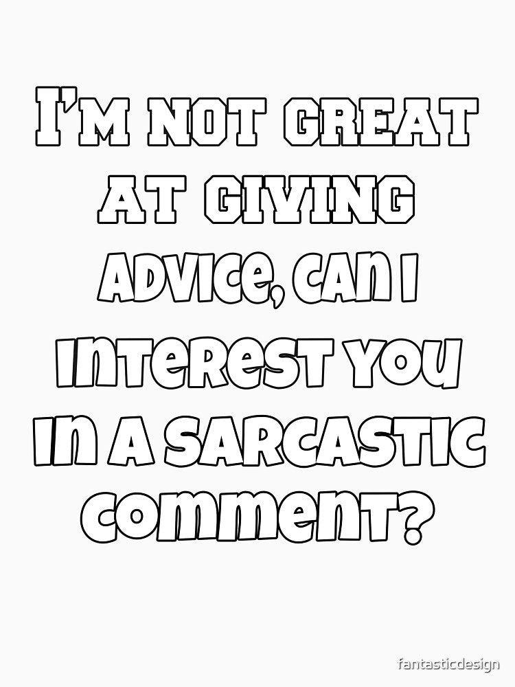 Funny Sarcastic Humor I'm Not Great At Giving Advice, Can I Interest You In A Sarcastic Comment? by fantasticdesign