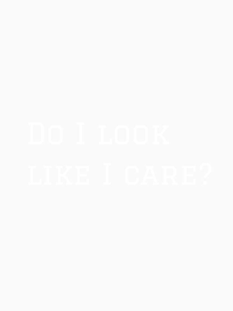 Do I Look Like I Care? (White Text Version) by nyblydd