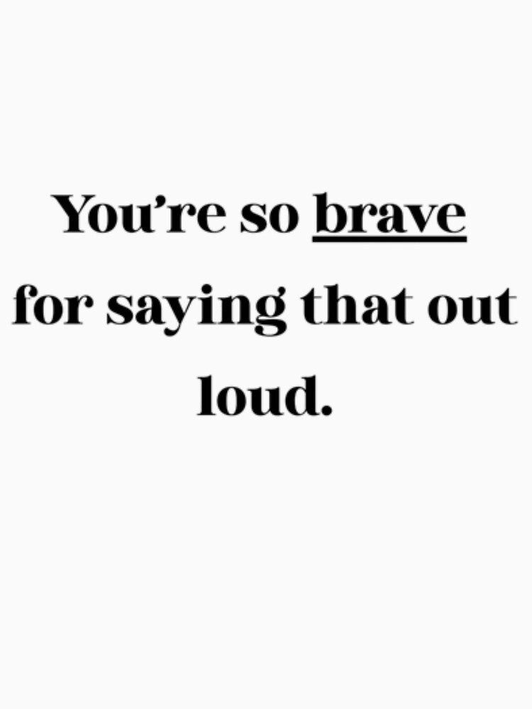 You're so Brave for Saying That Out Loud - Sarcastic Humor Quote by YesSpark