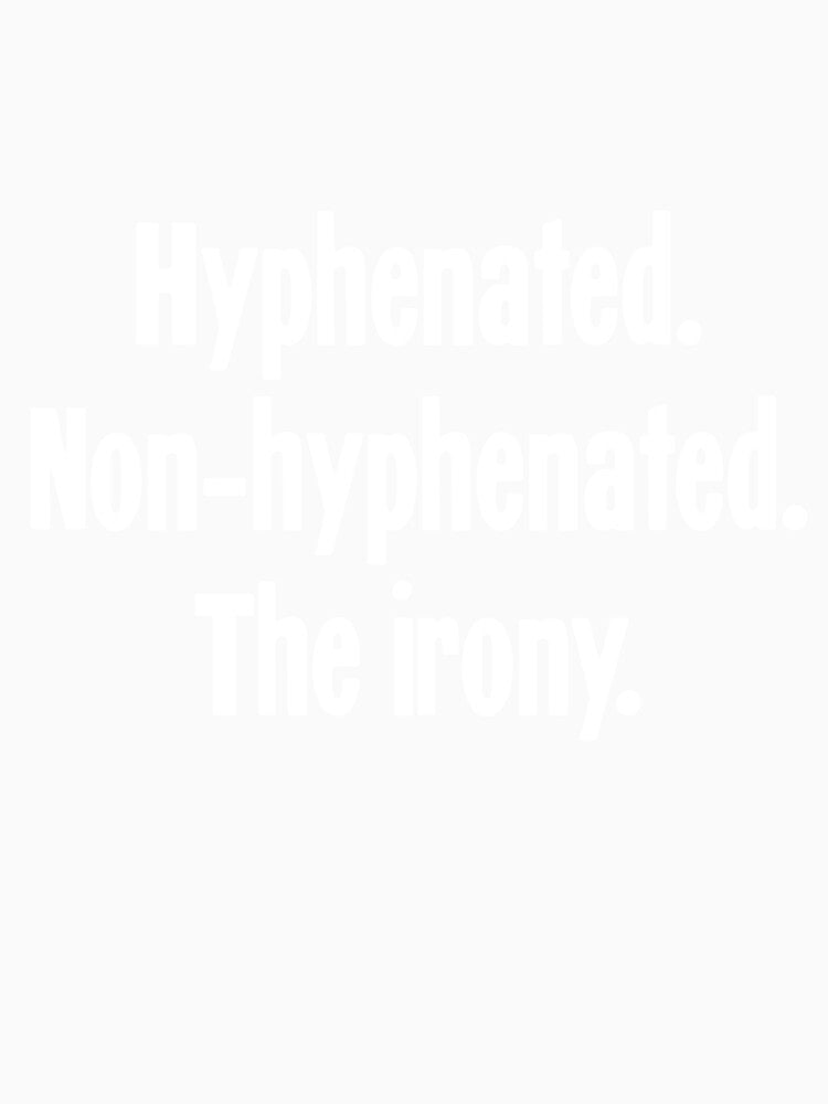 Hyphenated. Non-Hyphenated. The Irony. by Good-Looking Corpse