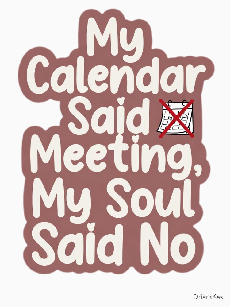My Calendar Said Meeting My Soul Said No - Funny Office Humor Gift by OrientKes