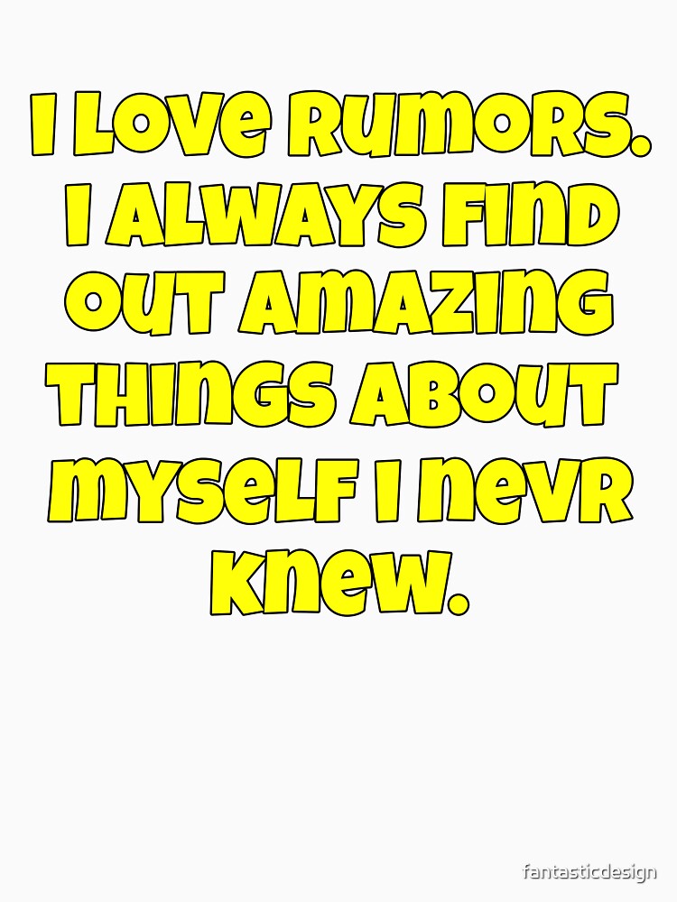 Funny Sarcastic Saying I Love Rumors. I Always Find Out Amazing Things by fantasticdesign