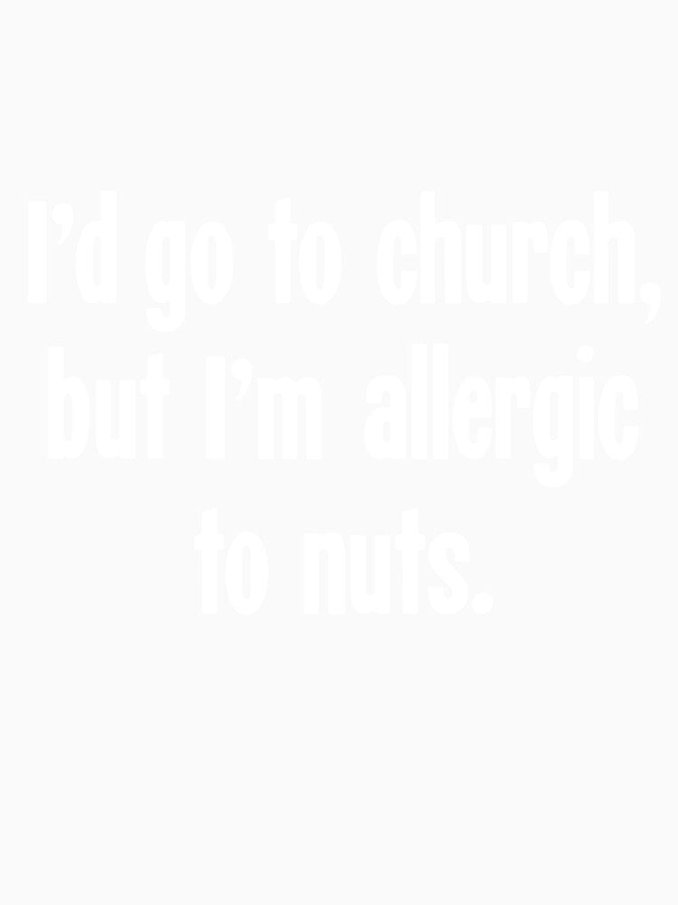 I'd Go To Church, But I'm Allergic To Nuts by Good-Looking Corpse