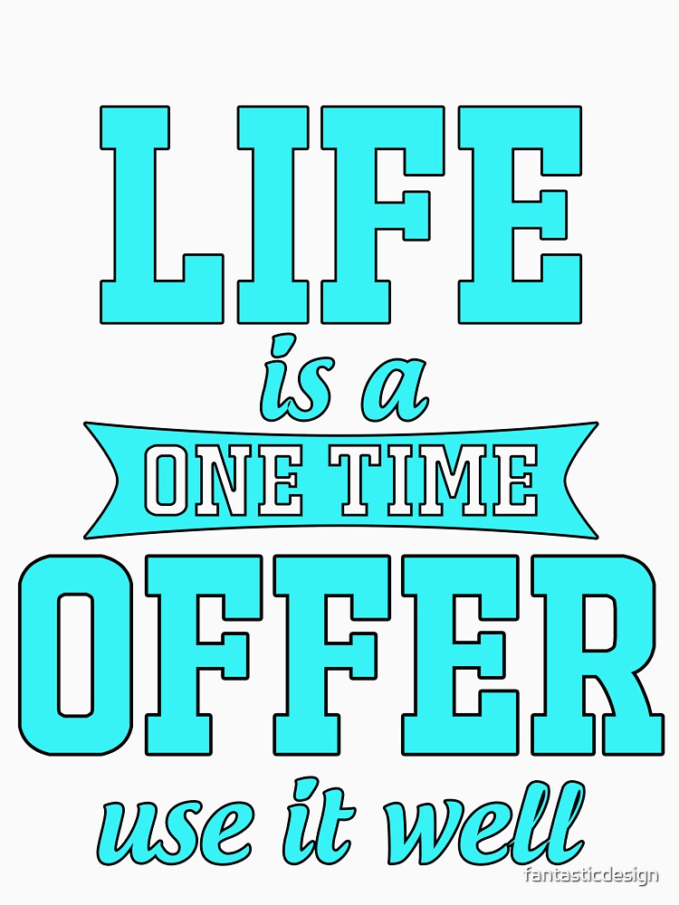 Funny Saying Life Is A One Time Offer Use It Well by fantasticdesign