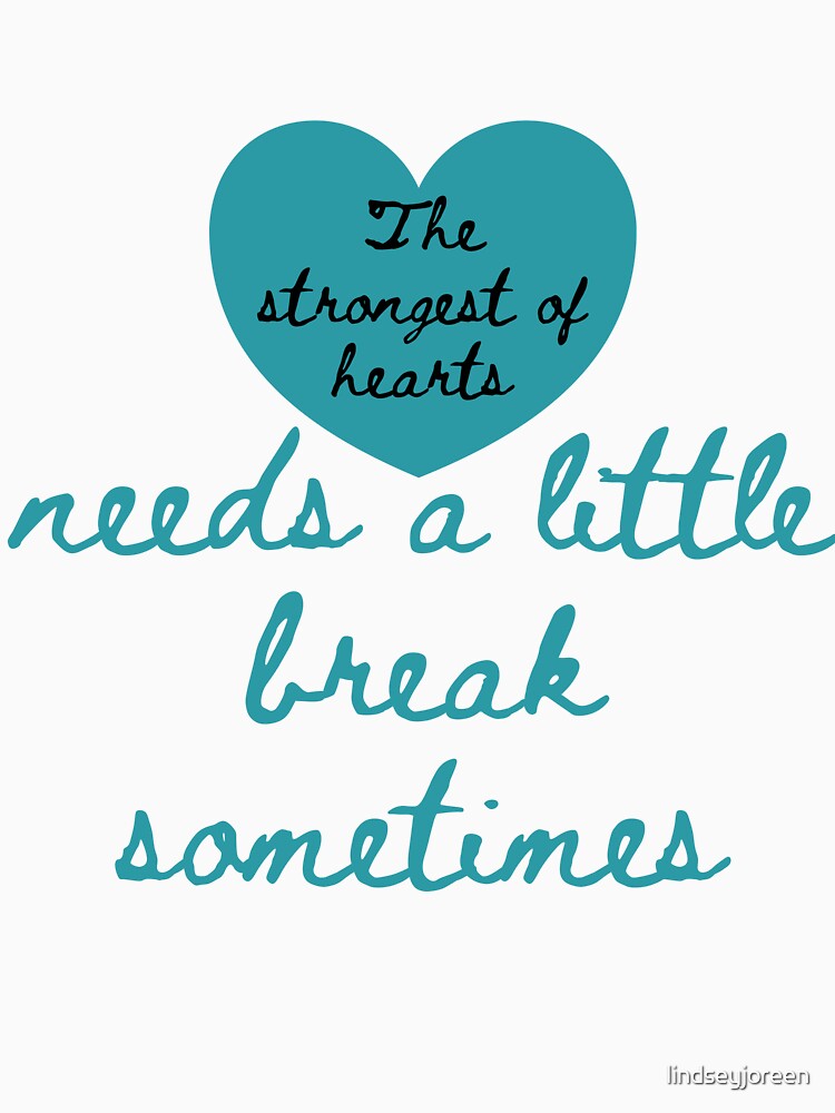 The strongest of hearts needs a little break sometimes by lindseyjoreen