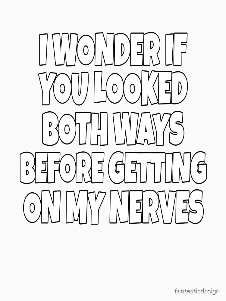 Funny Sarcastic Saying I Wonder If You Looked Both Ways by fantasticdesign