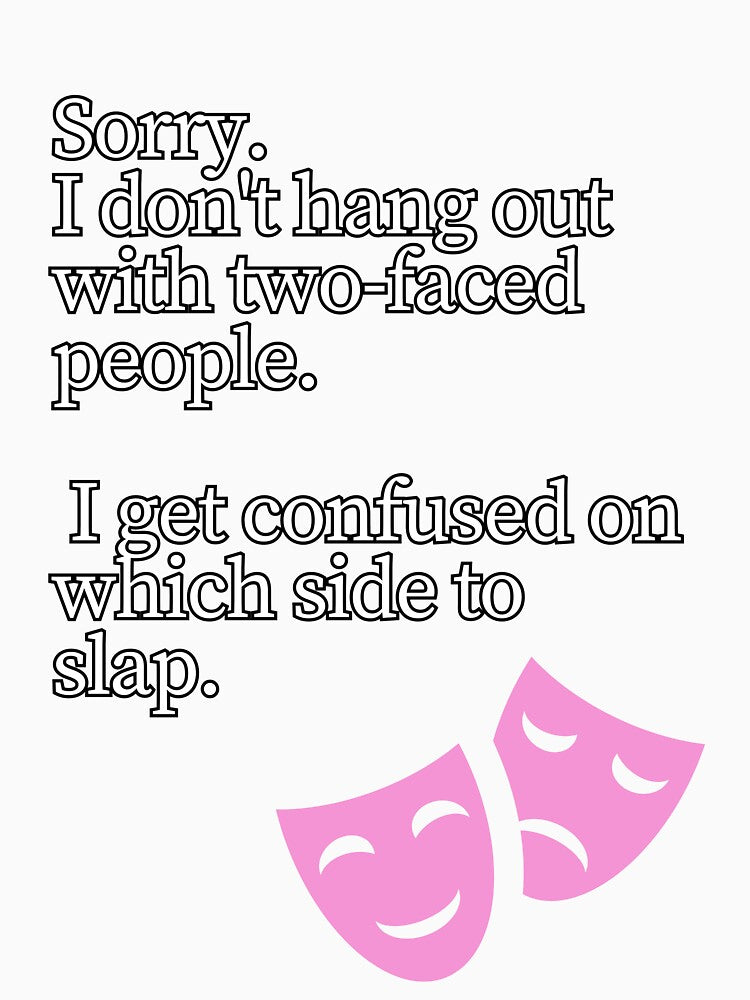 Sorry i don't hang out with two faced people by whatthefoxsays