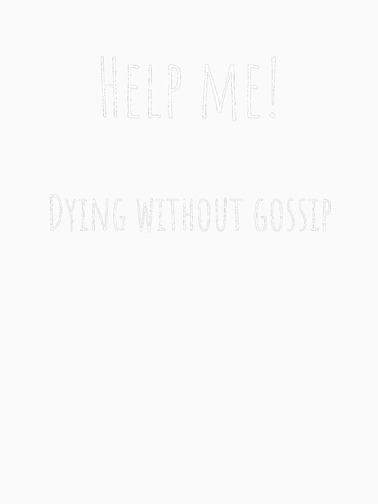 Help Me Dying Without Gossip – Sarcastic Office Quote Tee / Mug / T-shirt / Hoodie by OfficeSnark