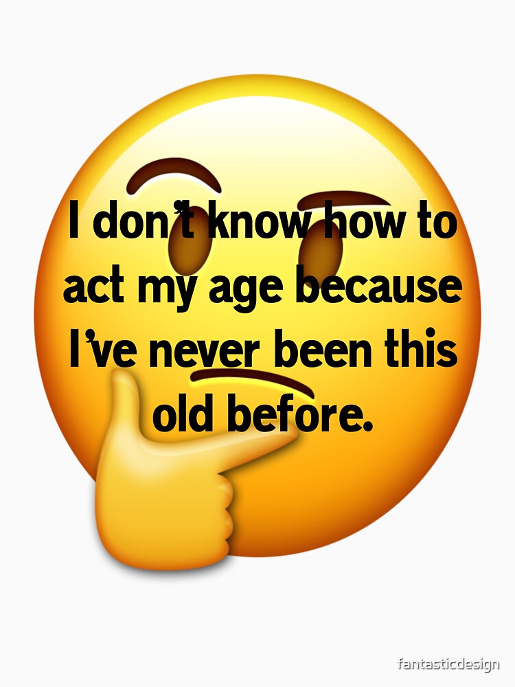 Funny Sarcastic Humor I Don’t Know How To Act My Age by fantasticdesign