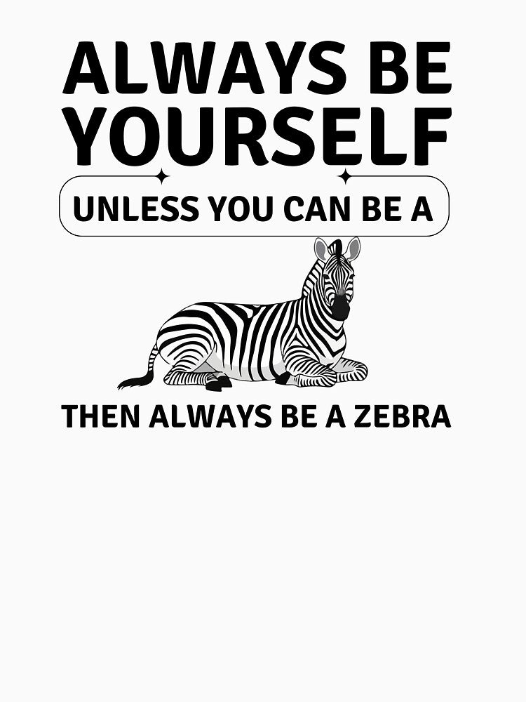 Funny Zebra Quote – Always Be Yourself Unless You Can Be a Zebra by mik lor