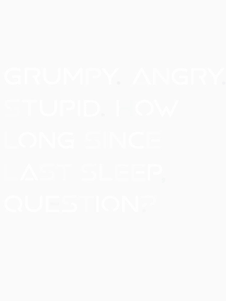 Grumpy Angry Stupid How Long Since Last Sleep Funny Sleep Deprived Humor by kiralynstration