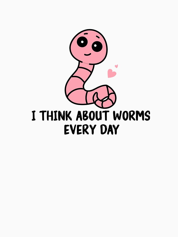 I Think About Worms Every  Day Funny Quote by Mer Yem
