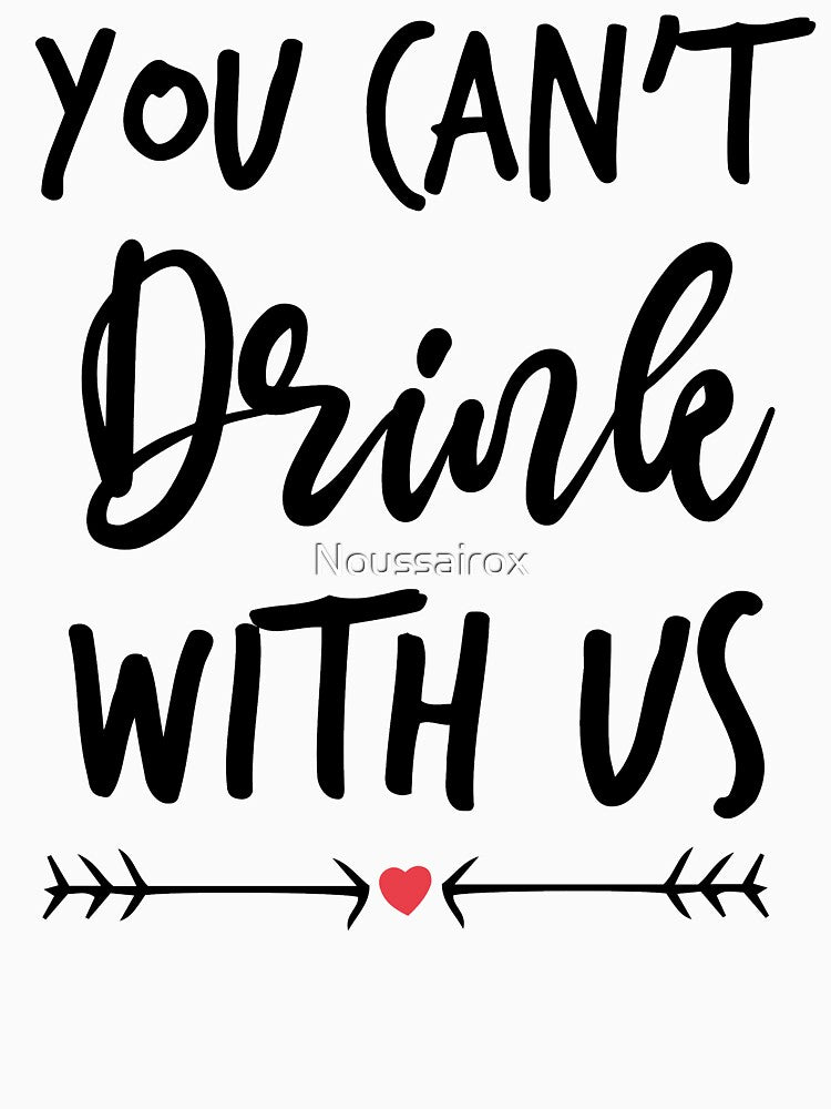 You Can't Drink With Us - Funny Drinking Squad by Noussairox