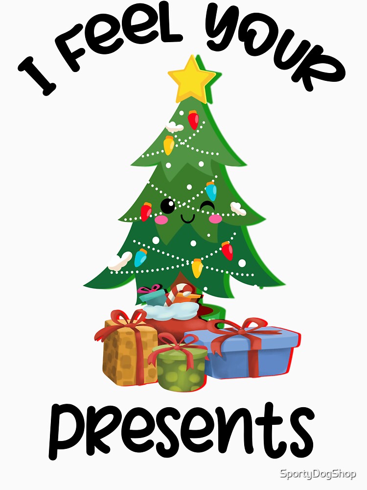I Feel Your Presents, Christmas Tree Pun by SportyDogShop