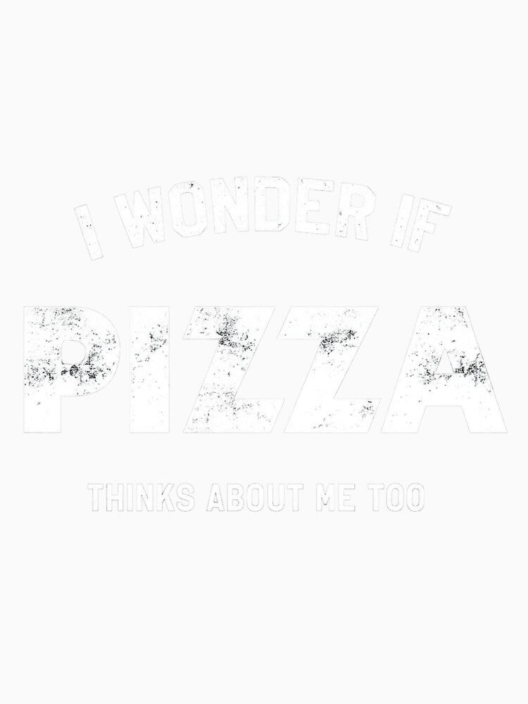 I Wonder If Pizza Thinks About Me Funny Pizza Lover Food Humor by ZEtexaxe