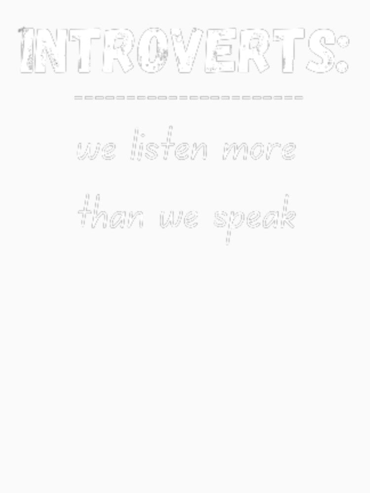 Introverts, we listen more than we speak, for an introvert by TeePassion