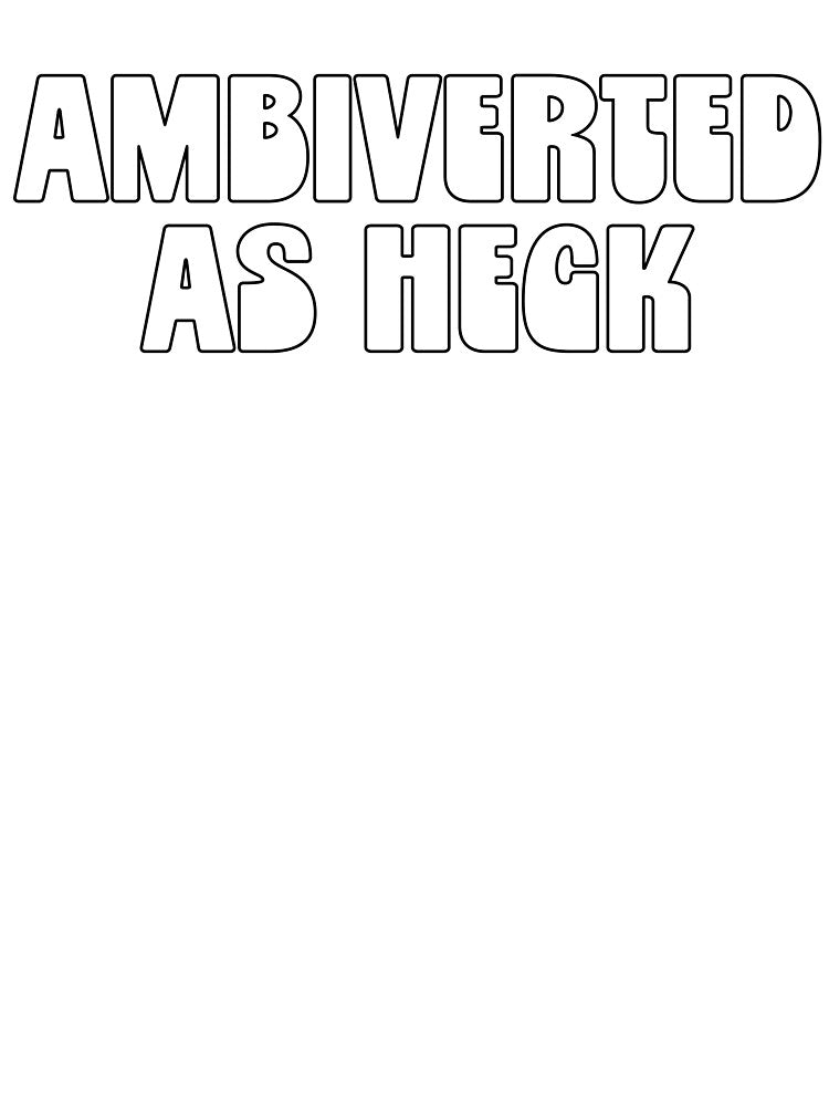 Ambiverted as heck by GeeksterGraphics